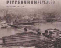 Pittsburgh Revealed: Photographs Since 1850 082295656X Book Cover