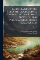 Raccolta Di Lettere Sulla Pittura, Scultura Ed Architettura Scritte Da' Più Celebri Personaggi Dei Secoli Xv, Xvi, E Xvii, Volume 4 1289530076 Book Cover