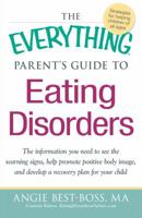 The Everything Parent's Guide to Eating Disorders: The information plan you need to see the warning signs, help promote positive body image, and develop a recovery plan for your child 1440527857 Book Cover