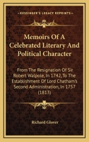 Memoirs by a Celebrated Literary and Political Character, From the Resignation of Sir Robert Walpole, in 1742, to the Establishment of Lord Chatham's Second Administration, in 1757; Containing Strictu 1014944988 Book Cover