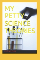 MY PETTY SCIENCE THEORIES B0CSMLPQBG Book Cover