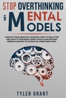 Stop Overthinking & Mental Models: Turn off your Negative Thoughts: How to Declutter and Unfu*k your Brain using Logical Analysis and Problem Solving to achieve an Unbeatable Mind. B08CWM56G1 Book Cover