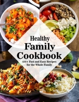 Healthy Family Cookbook: 450+ Fast and Easy Recipes for the Whole Family B08LNJKZVB Book Cover