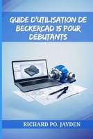 GUIDE D'UTILISATION DE BECKERCAD 15 POUR DÉBUTANTS B0GNLL1HBF Book Cover