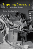 Preparing Dinosaurs: The Work Behind the Scenes 0262542676 Book Cover