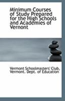 Minimum Courses of Study Prepared for the High Schools and Academies of Vernont 0526460768 Book Cover
