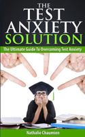 The Test Anxiety Solution: The Ultimate Guide To Overcoming Test Anxiety 1505420350 Book Cover