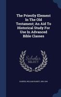 The Priestly Element in the Old Testament: An Aid to Historical Study for Use in Advanced Bible Classes 1016695829 Book Cover