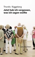 Jetzt hab ich vergessen, was ich sagen wollte: Gesammelte Geschichten 3347962087 Book Cover
