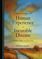 A Journey into the Human Experience of Incurable Disease: From Hope to Healing 1527502392 Book Cover