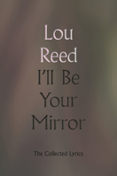 I'll Be Your Mirror: The Collected Lyrics 0306923343 Book Cover