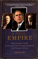 The Folly of Empire: What George W. Bush Could Learn from Theodore Roosevelt and Woodrow Wilson 0743261275 Book Cover