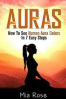 Auras: How To See Human Aura Colors In 7 Easy Steps (Auras, Reiki, Chakras, Meditation, Pyschic Development, Yoga For Beginners) 1512174947 Book Cover