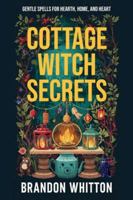 Cottage Witch Secrets: Gentle Spells for Hearth, Home, and Heart B0G31Y9VZZ Book Cover