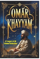 Omar Khayyam: A Treasury of 50 Timeless Reflections B0GQLJPQVP Book Cover