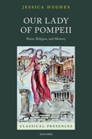 Our Lady of Pompeii: Ruins, Religion, and Memory (Classical Presences) 0198905912 Book Cover