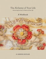 The Alchemy of Your Life – A Workbook: Discovering the Story & Pattern of Your Life B0G6VP7115 Book Cover