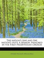 The nation's sins and the nation's duty. A sermon, preached in the First Presbyterian church 1241670110 Book Cover