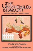 The Unscheduled Dismount: And Other Humor from a Life with Horses 1426922639 Book Cover