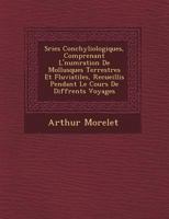 S Ries Conchyliologiques, Comprenant L' Num Ration de Mollusques Terrestres Et Fluviatiles, Recueillis Pendant Le Cours de Diff Rents Voyages 1249542359 Book Cover