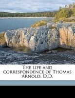 The Life and Correspondence of Thomas Arnold: Late Head Master of Rugby School, and Regius Professor of Modern History in the University of Oxford 3337396399 Book Cover