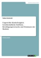 Ungewollte Kinderlosigkeit. Gesellschaftliche Einflusse, Bewaltigungsversuche Und Dominanz Der Medizin 3668312206 Book Cover