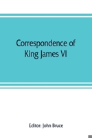 Correspondence of King James VI of Scotland with Sir Robert Cecil and Others in England During the Reign of Queen Elizabeth 9353807859 Book Cover