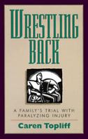 Wrestling Back: A Family's Trial With Paralyzing Injury 0931625319 Book Cover