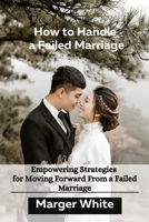 How to Handle a Failed Marriage: Empowering Strategies for Moving Forward From a Failed Marriage B0BZFJML89 Book Cover