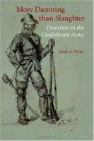 More Damning than Slaughter: Desertion in the Confederate Army 0803220804 Book Cover