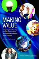 Making Value: Integrating Manufacturing, Design, and Innovation to Thrive in the Changing Global Economy: Summary of a Workshop 0309264480 Book Cover