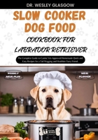 SLOW COOKER DOG FOOD COOKBOOK FOR LABRADOR RETRIEVER: The Complete Guide to Canine Vet-Approved Homemade Quick and Easy Recipes for a Tail Wagging and Healthier Furry Friend. B0CVVPTLXZ Book Cover