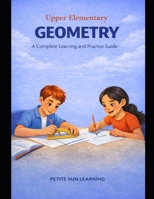 Upper Elementary Geometry: A Complete Learning and Practice Guide: Geometry Concepts: Angles, 2D Shapes, and 3D Figures B0GV445J5Z Book Cover