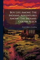 Boy Life Among The Indians. Adventures Among The Indians. Cousin Aleck 1246474239 Book Cover