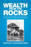 Wealth from the Rocks: Mining and Smelting of Metals in Pre-colonial Zambia 1514449153 Book Cover