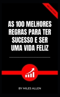 AS 100 MELHORES REGRAS PARA TER SUCESSO E SER UMA VIDA FELIZ B0BD7W8LPV Book Cover