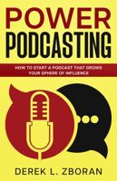 Power Podcasting: How to Start a Podcast That Grows Your Sphere of Influence 0984433104 Book Cover