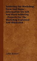 Soldering For Workshop, Farm And Home - Information On Soft And Hard Soldering - Projects For The Workshop Explained And Illustrated 1446500713 Book Cover