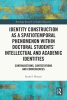 Identity Construction As a Spatiotemporal Phenomenon Within Doctoral Students Intellectual and Academic Identities : Contradictions, Contestations and Convergences 1032454555 Book Cover