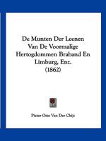De Munten Der Leenen Van De Voormalige Hertogdommen Braband En Limburg, Enz. (1862) 1160061017 Book Cover