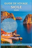 GUIDE DE VOYAGE SICILE 2024: Un Compagnon de Voyage Complet pour Explorer les Merveilles Antiques, les Charmes Côtiers et les Délices Culinaires au ... (DAVID HALLEY TRAVEL GUIDE) (French Edition) B0CVVVD664 Book Cover