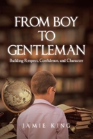 From Boy to Gentleman: Building Respect, Confidence, and Character B0GFH6W9QX Book Cover