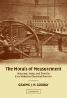 The Morals of Measurement: Accuracy, Irony, and Trust in Late Victorian Electrical Practice 0521187567 Book Cover