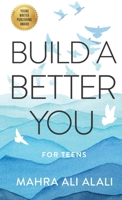 Build a Better You - For Teens: How to Become the Best Version of Yourself in Seven Easy Steps 9948877845 Book Cover