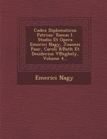 Codex Diplomaticus Patrius: Tomus I. Studio Et Opera Emerici Nagy, Joannis Paur, Caroli R Ath Et Desiderius V Eghely, Volume 4... 1249995299 Book Cover