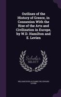 Outlines of the History of Greece, in Connexion With the Rise of the Arts and Civilization in Europe, by W.D. Hamilton and E. Levien 1358711402 Book Cover