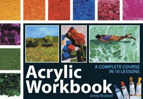 Acrylic Workbook: A Complete Course in Ten Lessons 0715312251 Book Cover