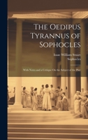 The Oedipus Tyrannus of Sophocles: With Notes and a Critique On the Subject of the Play 102067492X Book Cover