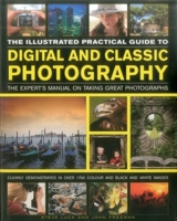 The Illustrated Practical Guide to Digital & Classic Photography: The Expert's Manual on Taking Great Photographs, Fully Illustrated with More Than 1700 Instructive and Inspirational Image 1846815169 Book Cover
