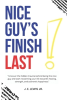 Nice Guy's Finish Last !: "Uncover the hidden trauma behind being the nice guy and start reclaiming your life toward’s healing, strength, and authentic happiness." B0F4DYCL4X Book Cover